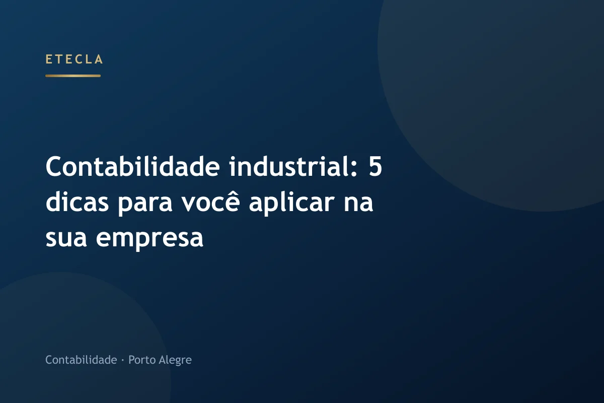 Contabilidade industrial: 5 dicas para você aplicar na sua empresa